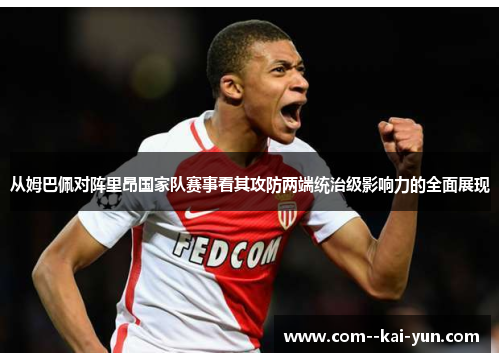 从姆巴佩对阵里昂国家队赛事看其攻防两端统治级影响力的全面展现