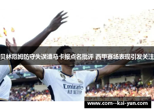 贝林厄姆防守失误遭马卡报点名批评 西甲赛场表现引发关注 贝林厄姆防守失误遭马卡报点名批评 西甲赛场表现引发关注