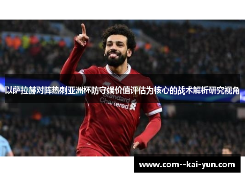 以萨拉赫对阵热刺亚洲杯防守端价值评估为核心的战术解析研究视角