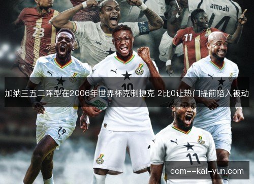 加纳三五二阵型在2006年世界杯克制捷克 2比0让热门提前陷入被动